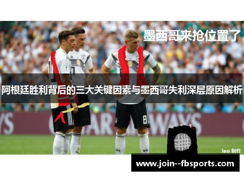 阿根廷胜利背后的三大关键因素与墨西哥失利深层原因解析